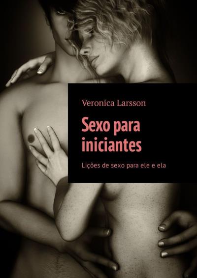 Книга Sexo para iniciantes. Lições de sexo para ele e ela (Veronica Larsson)